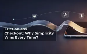 Frictionless Checkout: Why Simplicity Wins Every Time?
